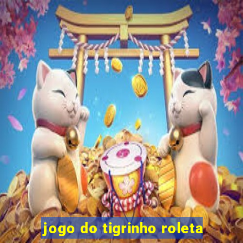 jogo do tigrinho roleta